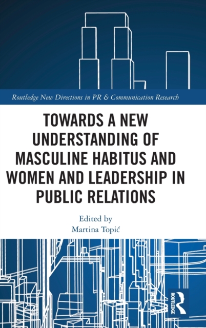 Towards a New Understanding of Masculine Habitus and Women and Leadership in Public Relations, Hardback Book