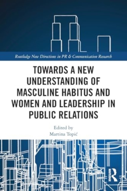 Towards a New Understanding of Masculine Habitus and Women and Leadership in Public Relations, Paperback / softback Book