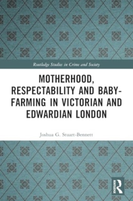 Motherhood, Respectability and Baby-Farming in Victorian and Edwardian London, Paperback / softback Book