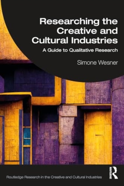 Researching the Creative and Cultural Industries : A Guide to Qualitative Research, Paperback / softback Book