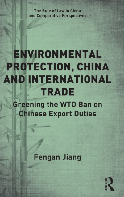 Environmental Protection, China and International Trade : Greening the WTO Ban on Chinese Export Duties, Hardback Book