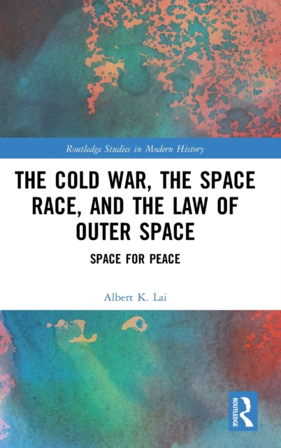 The Cold War, the Space Race, and the Law of Outer Space : Space for Peace, Hardback Book