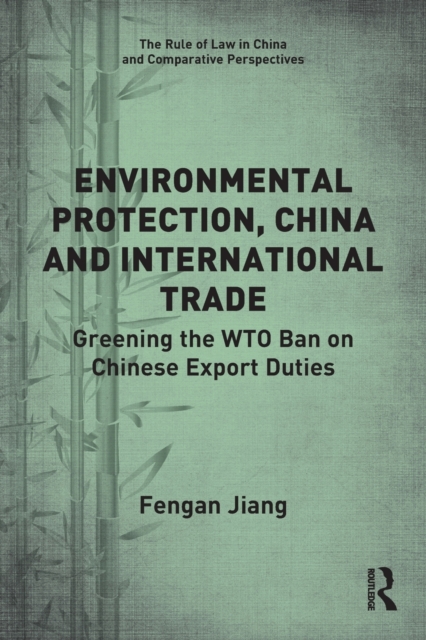 Environmental Protection, China and International Trade : Greening the WTO Ban on Chinese Export Duties, Paperback / softback Book
