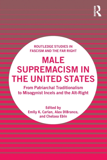Male Supremacism in the United States : From Patriarchal Traditionalism to Misogynist Incels and the Alt-Right, Paperback / softback Book