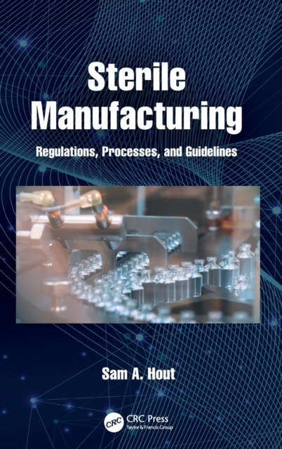 Sterile Manufacturing : Regulations, Processes, and Guidelines, Hardback Book