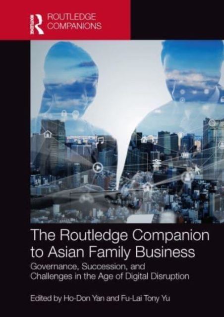 The Routledge Companion to Asian Family Business : Governance, Succession, and Challenges in the Age of Digital Disruption, Paperback / softback Book