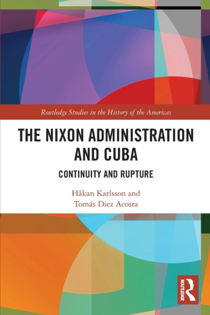 The Nixon Administration and Cuba : Continuity and Rupture, Paperback / softback Book