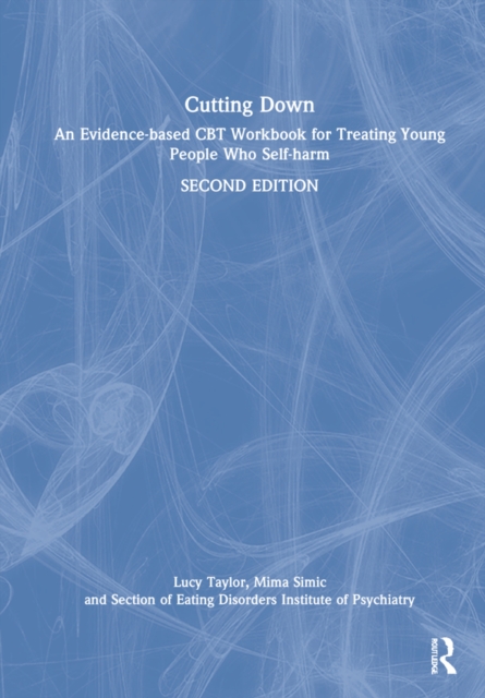Cutting Down : An Evidence-based CBT Workbook for Treating Young People Who Self-harm, Hardback Book