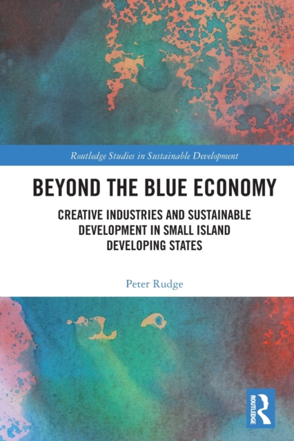 Beyond the Blue Economy : Creative Industries and Sustainable Development in Small Island Developing States, Paperback / softback Book