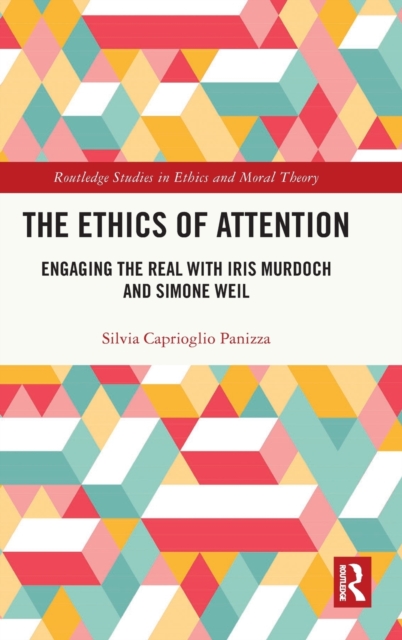 The Ethics of Attention : Engaging the Real with Iris Murdoch and Simone Weil, Hardback Book