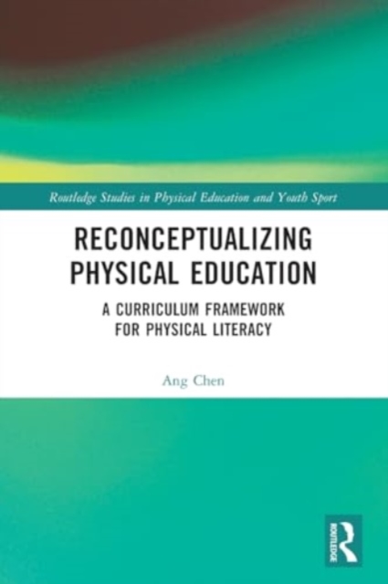 Reconceptualizing Physical Education : A Curriculum Framework for Physical Literacy, Paperback / softback Book