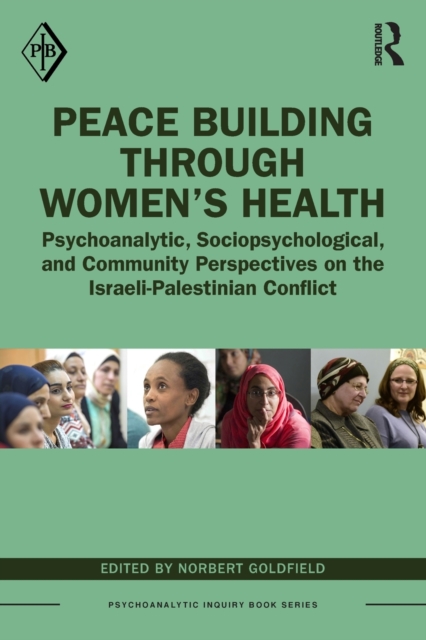 Peace Building Through Women’s Health : Psychoanalytic, Sociopsychological, and Community Perspectives on the Israeli-Palestinian Conflict, Paperback / softback Book