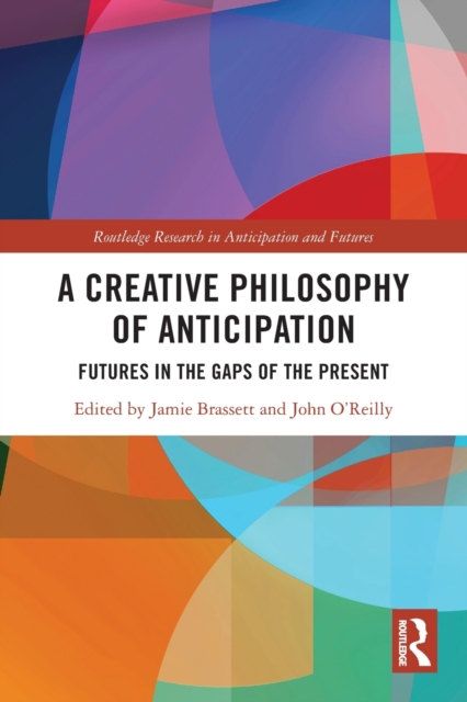 A Creative Philosophy of Anticipation : Futures in the Gaps of the Present, Paperback / softback Book