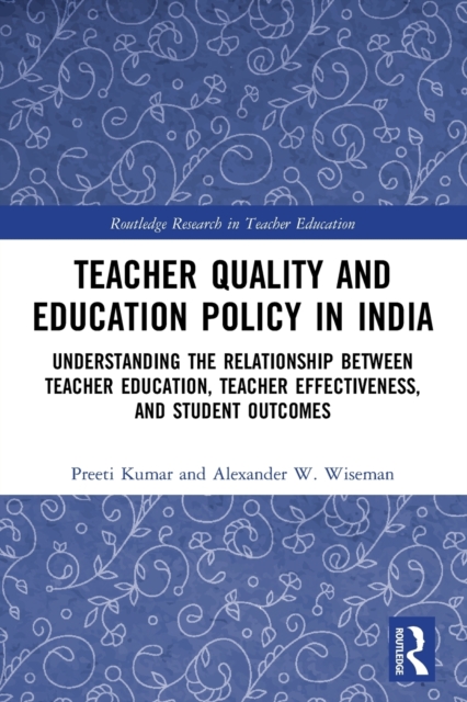Teacher Quality and Education Policy in India : Understanding the Relationship Between Teacher Education, Teacher Effectiveness, and Student Outcomes, Paperback / softback Book