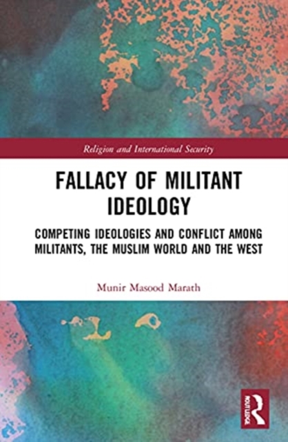 Fallacy of Militant Ideology : Competing Ideologies and Conflict among Militants, the Muslim World and the West, Hardback Book