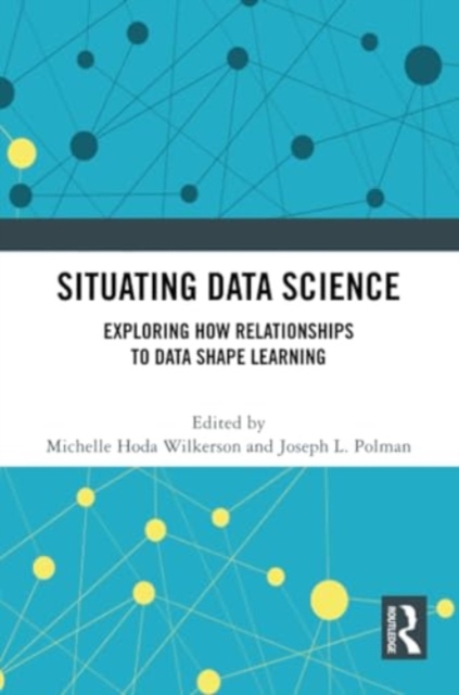 Situating Data Science : Exploring How Relationships to Data Shape Learning, Paperback / softback Book