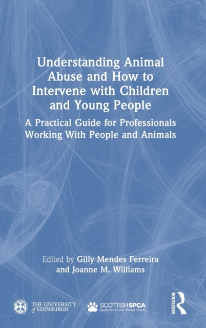 Understanding Animal Abuse and How to Intervene with Children and Young People : A Practical Guide for Professionals Working With People and Animals, Hardback Book