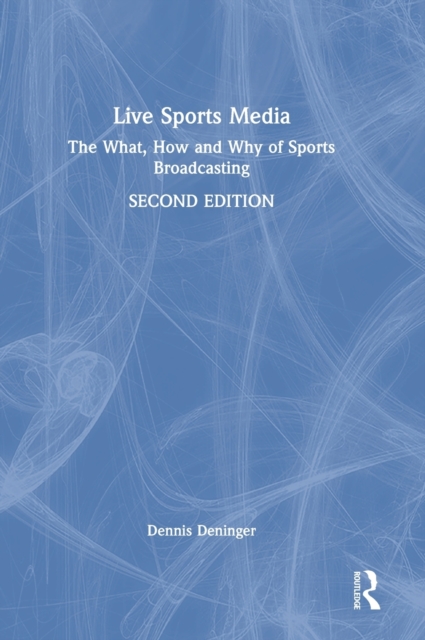 Live Sports Media : The What, How and Why of Sports Broadcasting, Hardback Book