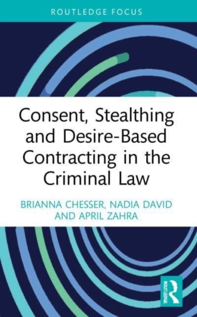 Consent, Stealthing and Desire-Based Contracting in the Criminal Law, Paperback / softback Book