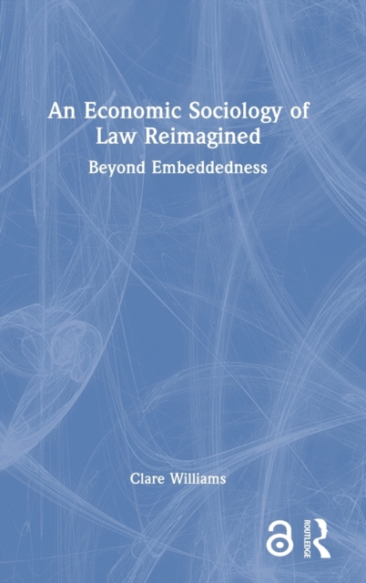 An Economic Sociology of Law Reimagined : Beyond Embeddedness, Hardback Book