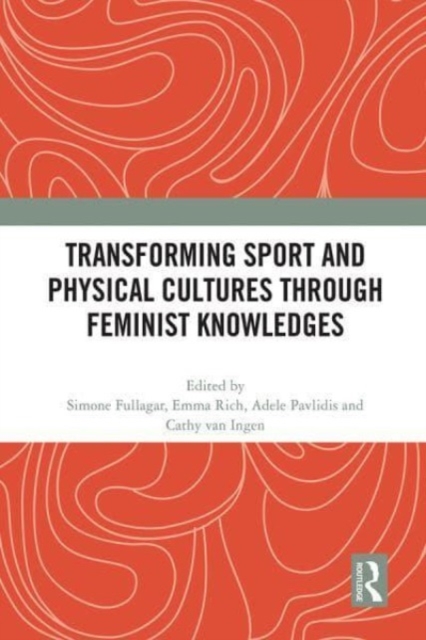 Transforming Sport and Physical Cultures through Feminist Knowledges, Paperback / softback Book