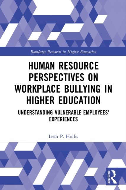 Human Resource Perspectives on Workplace Bullying in Higher Education : Understanding Vulnerable Employees' Experiences, Paperback / softback Book