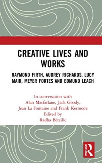 Creative Lives and Works : Raymond Firth, Audrey Richards, Lucy Mair, Meyer Fortes and Edmund Leach, Hardback Book