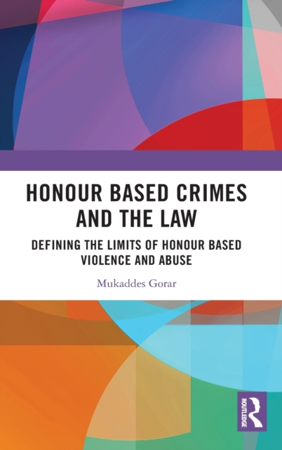 Honour Based Crimes and the Law : Defining the Limits of Honour Based Violence and Abuse, Hardback Book