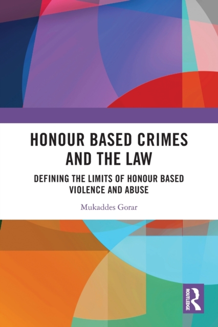 Honour Based Crimes and the Law : Defining the Limits of Honour Based Violence and Abuse, Paperback / softback Book