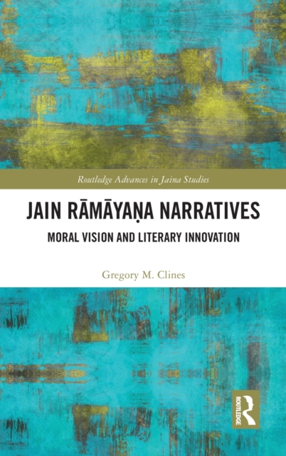 Jain Ramayana Narratives : Moral Vision and Literary Innovation, Hardback Book