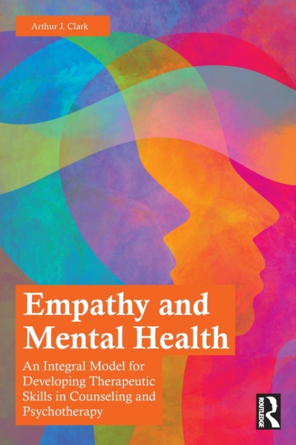 Empathy and Mental Health : An Integral Model for Developing Therapeutic Skills in Counseling and Psychotherapy, Paperback / softback Book