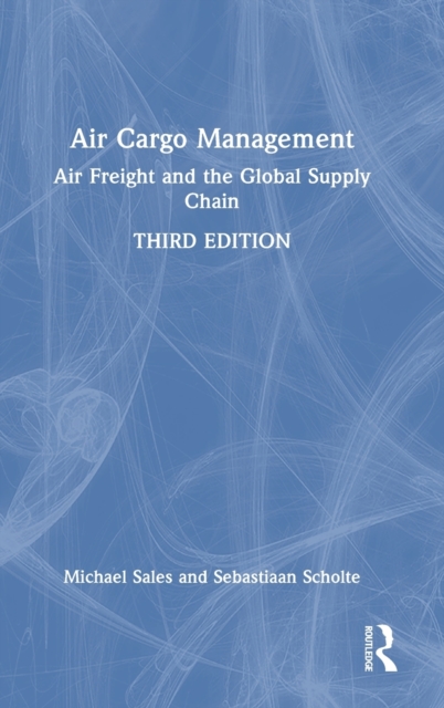 Air Cargo Management : Air Freight and the Global Supply Chain, Hardback Book