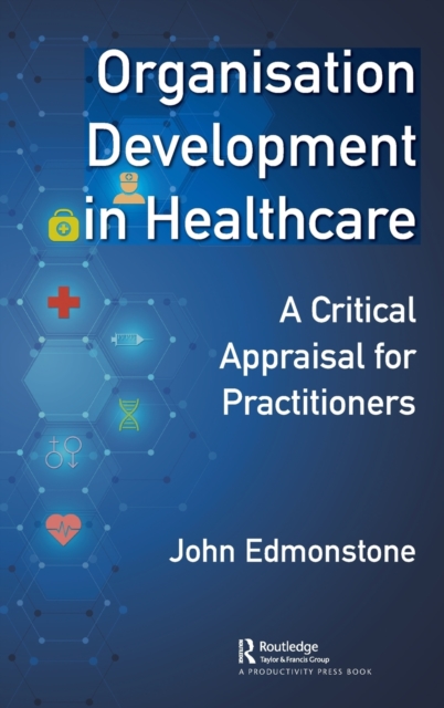 Organisation Development in Healthcare : A Critical Appraisal for OD Practitioners, Hardback Book