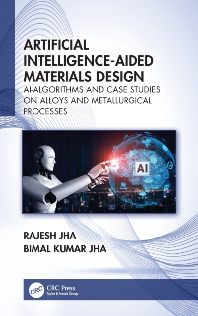 Artificial Intelligence-Aided Materials Design : AI-Algorithms and Case Studies on Alloys and Metallurgical Processes, Hardback Book