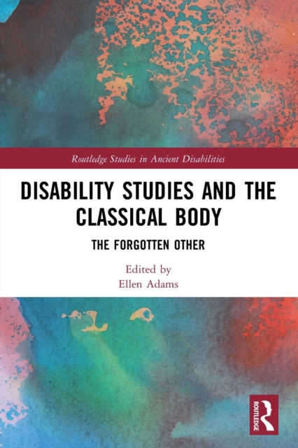 Disability Studies and the Classical Body : The Forgotten Other, Paperback / softback Book