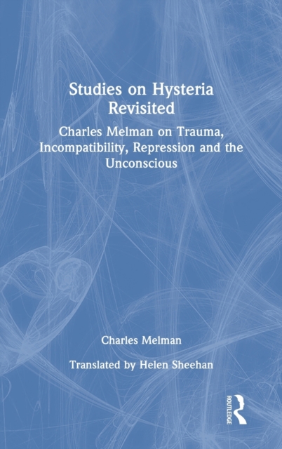 Studies on Hysteria Revisited : Charles Melman on Trauma, Incompatibility, Repression and the Unconscious, Hardback Book