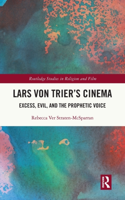 Lars von Trier's Cinema : Excess, Evil, and the Prophetic Voice, Hardback Book