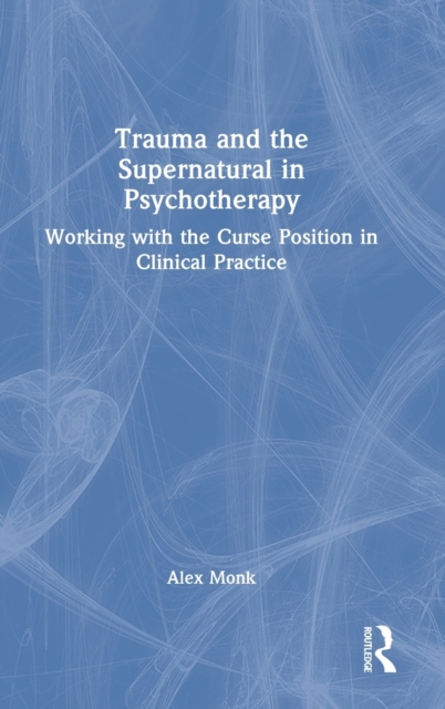 Trauma and the Supernatural in Psychotherapy : Working with the Curse Position in Clinical Practice, Hardback Book