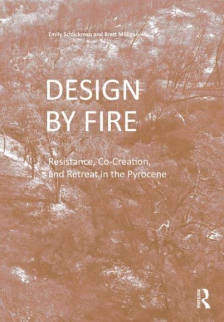 Design by Fire : Resistance, Co-Creation and Retreat in the Pyrocene, Paperback / softback Book