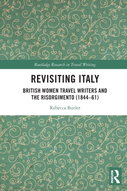 Revisiting Italy : British Women Travel Writers and the Risorgimento (1844–61), Paperback / softback Book