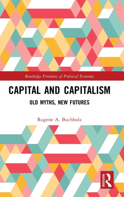 Capital and Capitalism : Old Myths, New Futures, Hardback Book