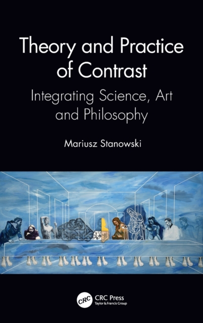 Theory and Practice of Contrast : Integrating Science, Art and Philosophy, Hardback Book