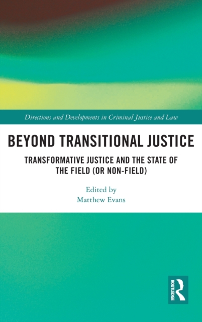Beyond Transitional Justice : Transformative Justice and the State of the Field (or non-field), Hardback Book