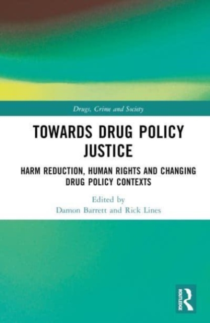 Towards Drug Policy Justice : Harm Reduction, Human Rights and Changing Drug Policy Contexts, Hardback Book