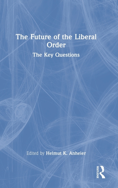 The Future of the Liberal Order : The Key Questions, Hardback Book