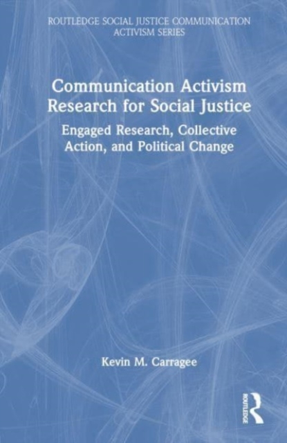 Communication Activism Research for Social Justice : Engaged Research, Collective Action, and Political Change, Hardback Book