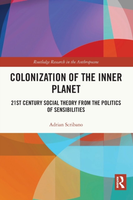 Colonization of the Inner Planet : 21st Century Social Theory from the Politics of Sensibilities, Paperback / softback Book