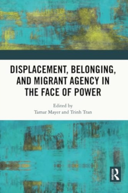 Displacement, Belonging, and Migrant Agency in the Face of Power, Paperback / softback Book