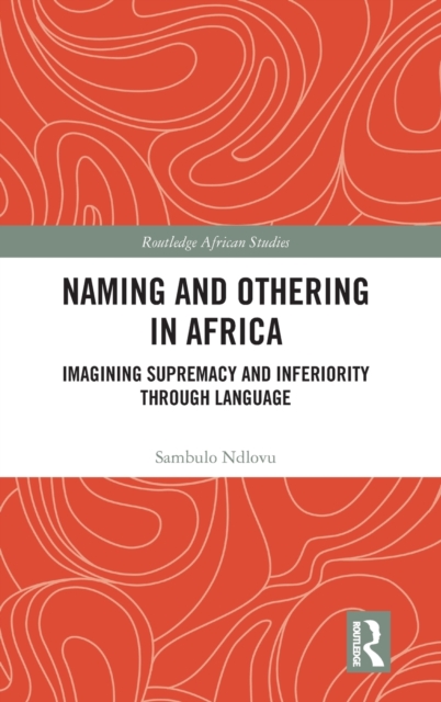 Naming and Othering in Africa : Imagining Supremacy and Inferiority through Language, Hardback Book