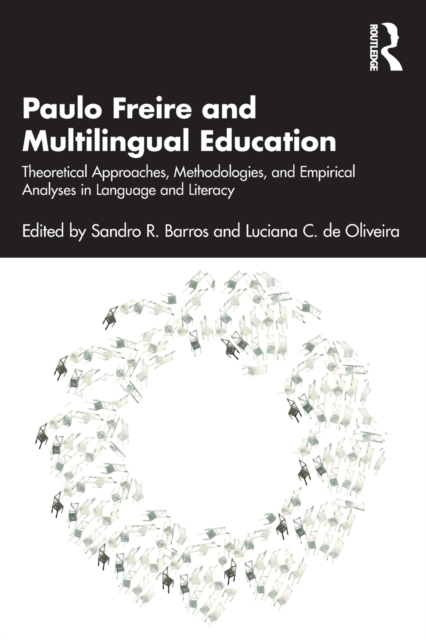 Paulo Freire and Multilingual Education : Theoretical Approaches, Methodologies, and Empirical Analyses in Language and Literacy, Paperback / softback Book